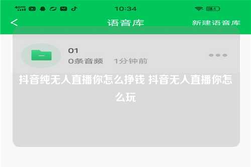 抖音纯无人直播你怎么挣钱 抖音无人直播你怎么玩