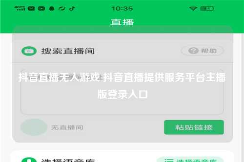 抖音直播无人游戏 抖音直播提供服务平台主播版登录入口