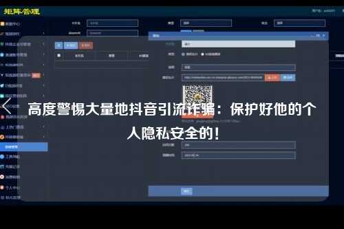 高度警惕大量地抖音引流诈骗：保护好他的个人隐私安全的！