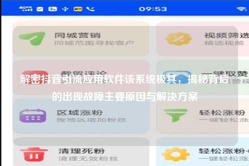 解密抖音引流应用软件该系统极其，揭秘背后的出现故障主要原因与解决方案