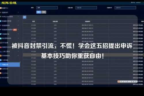 被抖音封禁引流，不慌！学会这五招提出申诉基本技巧助你重获自由！