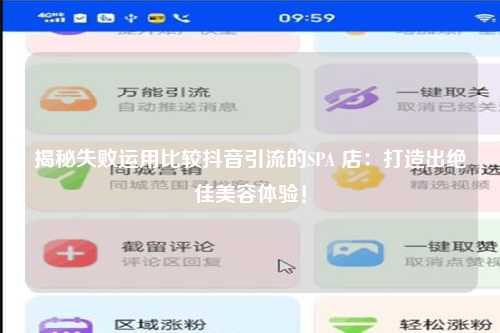 揭秘失败运用比较抖音引流的SPA 店：打造出绝佳美容体验！